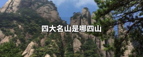 四大名山是哪四山，中国最出名四大名山