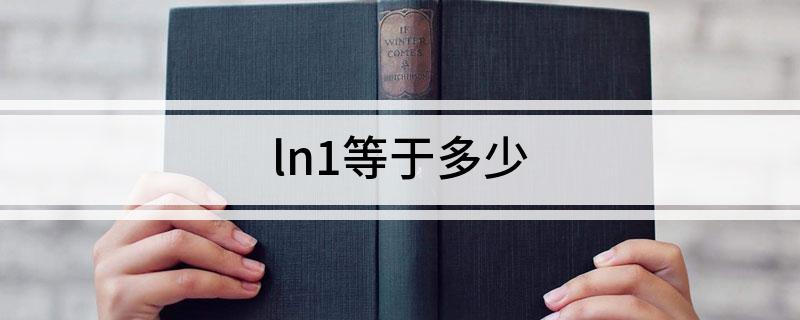 ln1等于几怎么算，ln1等于几为什么 